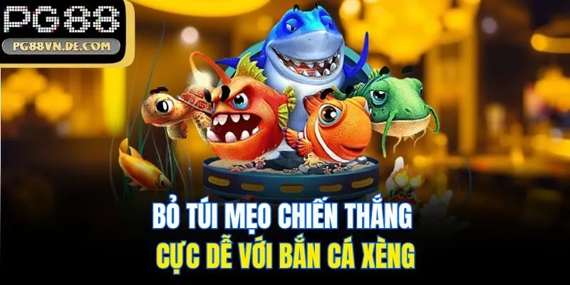 Bỏ túi mẹo chiến thắng cực dễ với bắn cá xèng