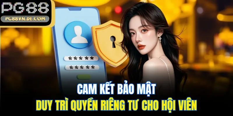 Cam kết bảo mật, duy trì quyền riêng tư cho hội viên