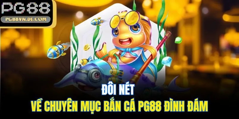 Đôi nét về chuyên mục Bắn cá PG88 đình đám