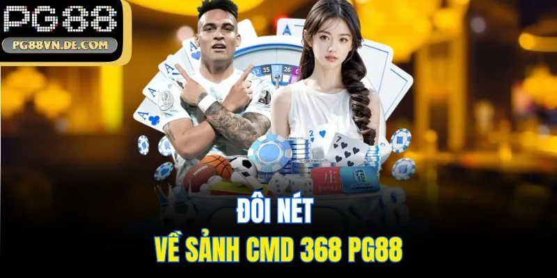 Đôi nét về sảnh CMD 368 PG88