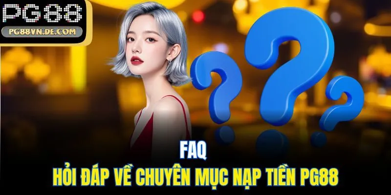 FAQ - Hỏi đáp về chuyên mục nạp tiền PG88