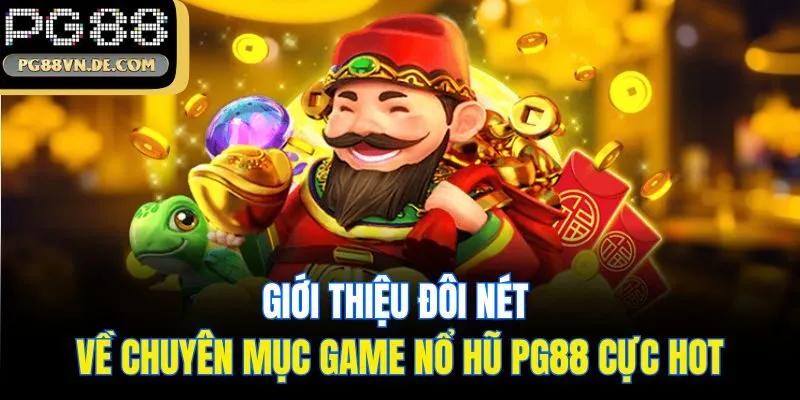 Giới thiệu đôi nét về chuyên mục game nổ hũ PG88 cực hot