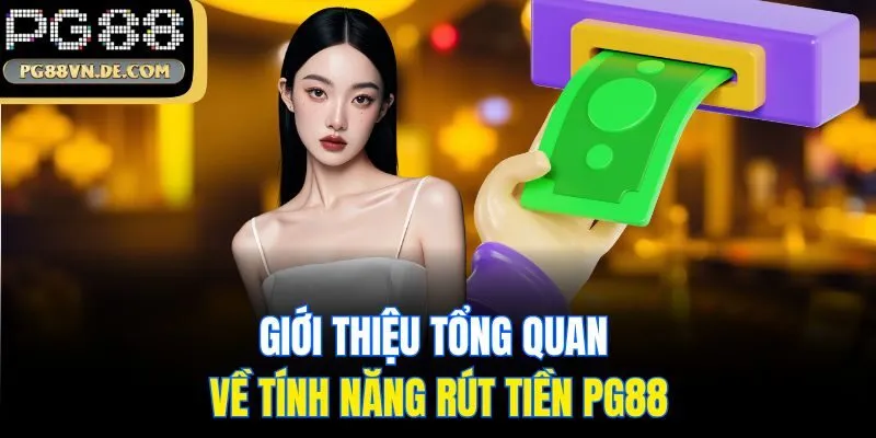 Giới thiệu tổng quan về tính năng rút tiền PG88