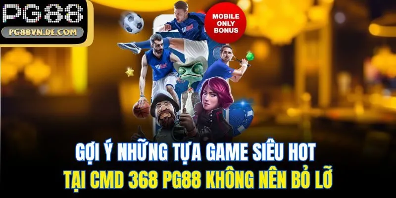 Gợi ý những tựa game siêu hot tại CMD 368 PG88 không nên bỏ lỡ