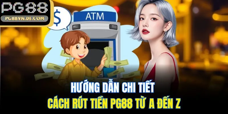 Hướng dẫn chi tiết cách rút tiền PG88 từ A đến Z