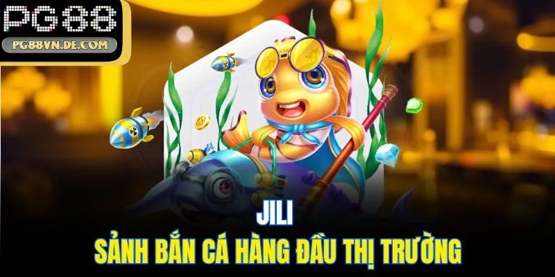 JiLi - Sảnh bắn cá hàng đầu thị trường