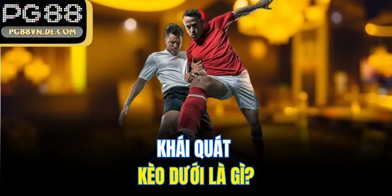 Khái quát kèo dưới là gì?
