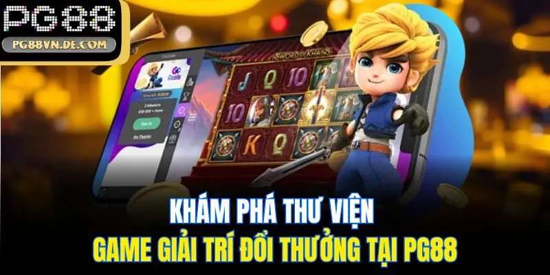 Khám phá thư viện game giải trí đổi thưởng tại PG88