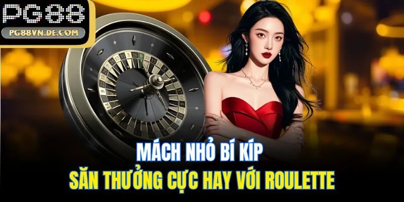 Mách nhỏ bí kíp săn thưởng cực hay với Roulette