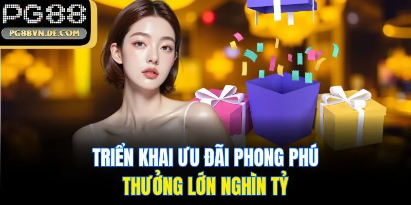 Triển khai ưu đãi phong phú, thưởng lớn nghìn tỷ