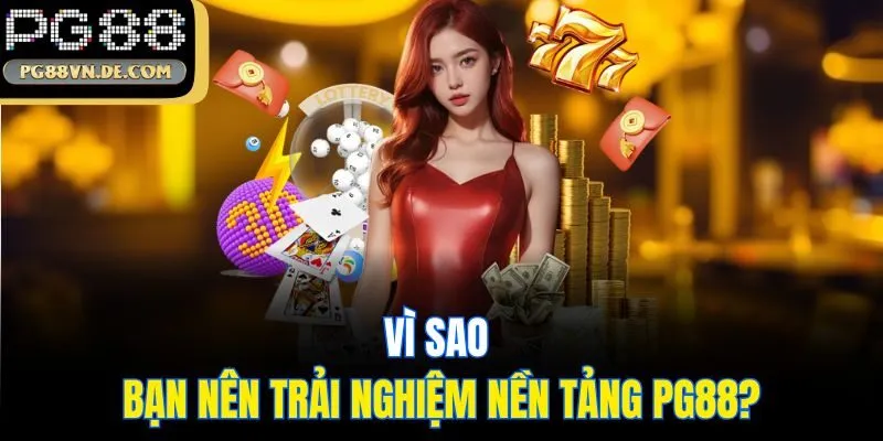 Vì sao bạn nên trải nghiệm nền tảng PG88?